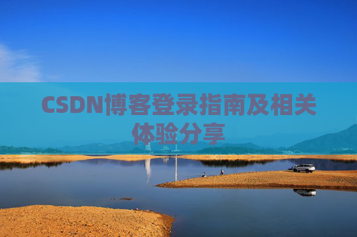 CSDN博客登录指南及相关体验分享
